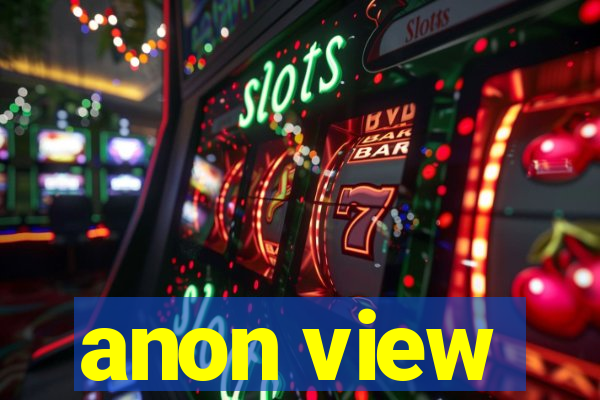 anon view